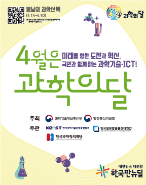 봄날의 과학산책(4.14~4.30) ※ QR코드를 스캔하시면 사이언스를 홈페이지에 접속할 수 있습니다. [과학의 달] 4월은 과학의달 미래를 향한 도전과 혁신, 국민과 함께하는 과학기술·ICT! 주최 과학기술정보통신부 방송통신위원회 주관 KOFST 한국과학기술단체총연합회 한국정보방송통신대연합 한국과학창의재단 대한민국 대전환 한국판뉴딜